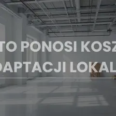 Puste, jasne wnętrze lokalu użytkowego z napisem "KTO PONOSI KOSZT ADAPTACJI LOKALU?". Rozważania o obowiązkach wynajmującego lokal użytkowy.