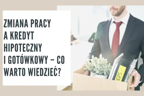 Zmiana pracy a kredyt hipoteczny i gotówkowy – co warto wiedzieć? Mężczyzna w garniturze niesie pudełko z rzeczami z biura.