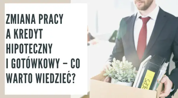 Zmiana pracy a kredyt hipoteczny i gotówkowy – co warto wiedzieć? Mężczyzna w garniturze niesie pudełko z rzeczami z biura.