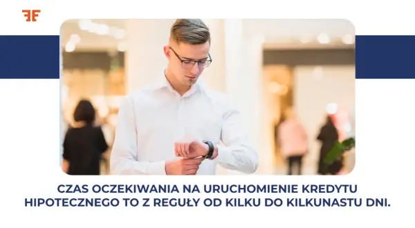 Mężczyzna w białej koszuli sprawdza zegarek. Czas oczekiwania na uruchomienie kredytu hipotecznego to zazwyczaj od kilku do kilkunastu dni.