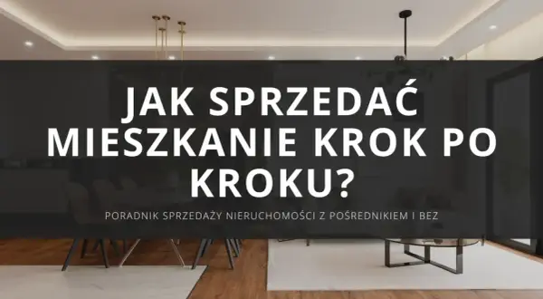 Jak sprzedać mieszkanie krok po kroku? Poradnik sprzedaży nieruchomości z pośrednikiem i bez. Nowoczesne wnętrze.