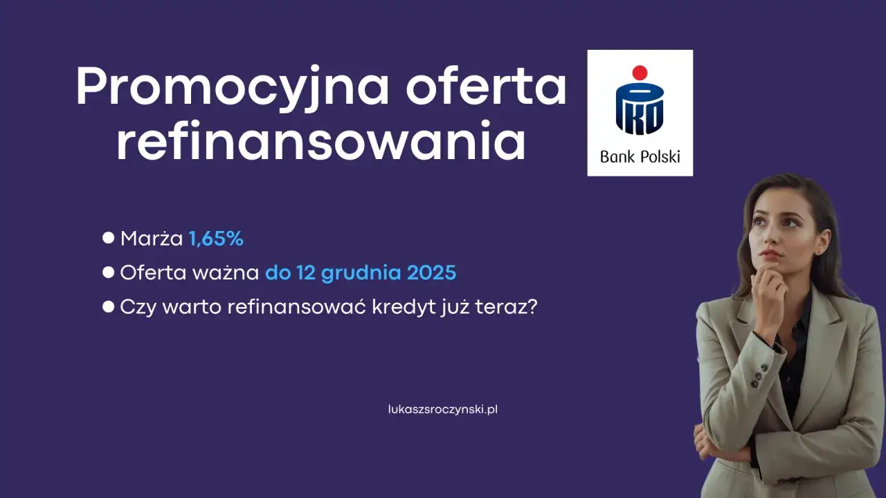 Promocyjna oferta refinansowania kredytu hipotecznego PKO BP. Marża 1,65%. Oferta ważna do 12 grudnia 2025. Czy warto?